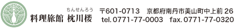 料理旅館 枕川楼（ちんせんろう）〒601-0713 京都府南丹市美山町中上前26　tel.0771-77-0003　fax.0771-77-0320